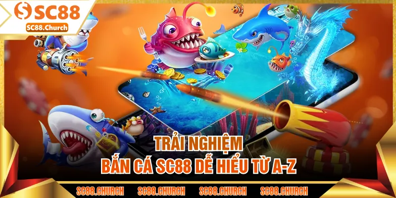 Trải nghiệm bắn cá SC88 dễ hiểu từ A-Z